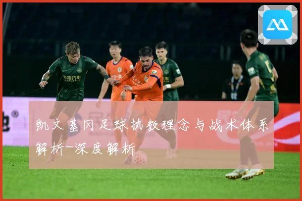 凯文基冈足球执教理念与战术体系解析-深度解析