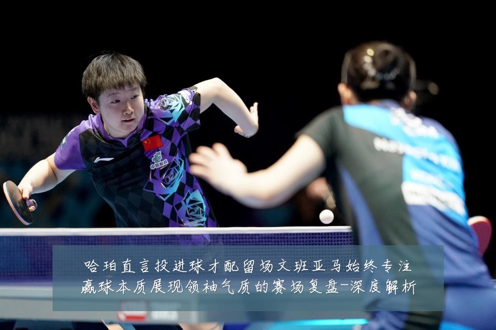 哈珀直言投进球才配留场文班亚马始终专注赢球本质展现领袖气质的赛场复盘-深度解析