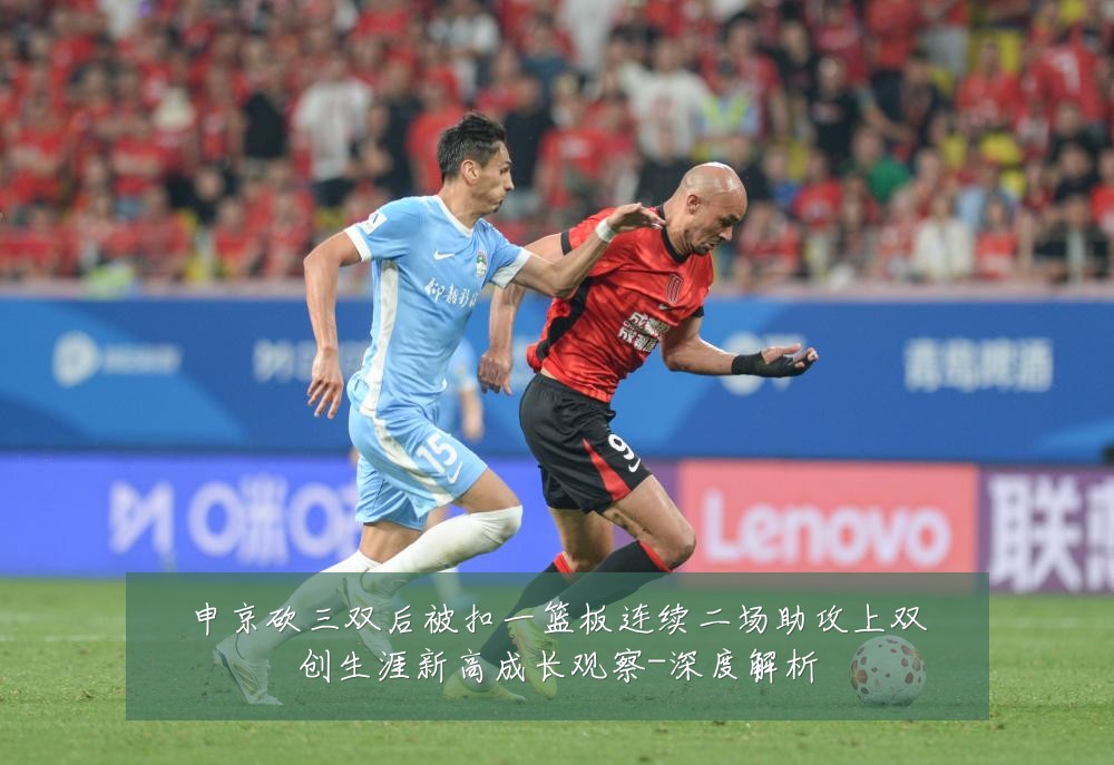 申京砍三双后被扣一篮板连续二场助攻上双创生涯新高成长观察-深度解析