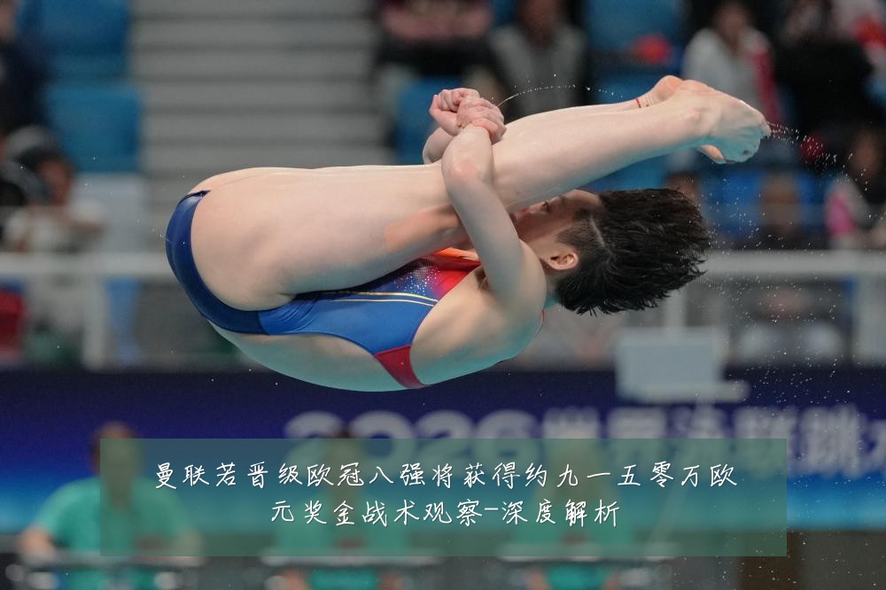 曼联若晋级欧冠八强将获得约九一五零万欧元奖金战术观察-深度解析